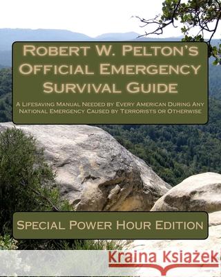 Robert W. Pelton's Official Emergency Survival Guide: A Handbook Needed by Every American to Combat Today''s Terrorist Threat Robert W. Pelton 9781453832103