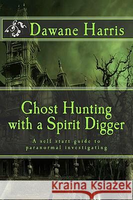 Ghost Hunting with a Spirit Digger Dawane Harris 9781453833452 Createspace