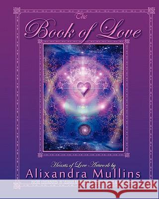 The Book of Love: Art & Love Poems Alixandra Mullins 9781453834510 Createspace