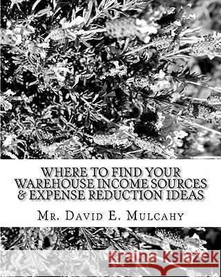 Where To Find Your Warehouse Income Sources & Expense Reduction Ideas Mulcahy, David E. 9781453834657 Createspace