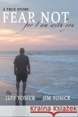 A True Story Fear Not For I Am With You Yosick, Jim 9781453835173 Createspace