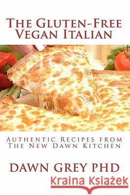 The Gluten-Free Vegan Italian: Authentic Recipes from The New Dawn Kitchen Grey Phd, Dawn 9781453835326 Createspace