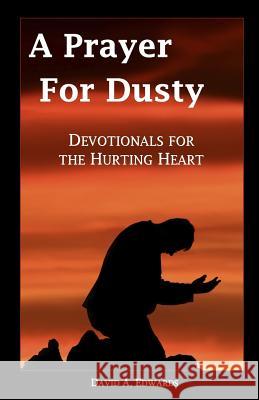 A Prayer for Dusty: Devotionals for the Hurting Heart David a. Edwards 9781453835944 Createspace