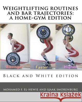 Weightlifting routines and bar trajectories: a home-gym edition: Black and White edition Smorenburg, Sjaak 9781453836002