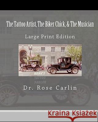 The Tattoo Artist, The Biker Chick, & The Musician: Large Print Edition Carlin, Rose 9781453836231 Createspace