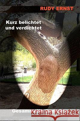 Kurz belichtet und verdichtet: Ausgewählte Gedichte Ernst, Rudy 9781453836958 Createspace