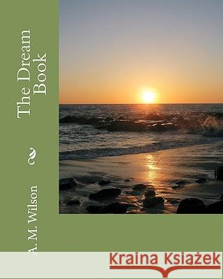 The Dream Book A. M. Wilson Roberta Paige 9781453837122 Createspace