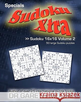 Sudoku 16x16 Volume 2: Sudoku Xtra Specials Dr Gareth Moore 9781453837238 Createspace