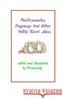 Poultrymovies, Dogsongs And Other Witty Tweet Jokes @Rowemag 9781453837436 Createspace
