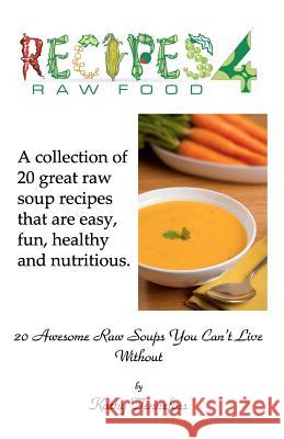 20 Awesome Raw Soups You Can't Live Without Kathy Tennefoss MR Shawn M. Tennefoss 9781453838747 Createspace