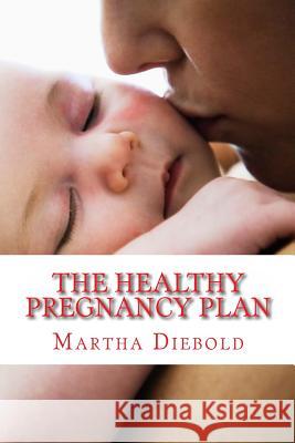 The Healthy Pregnancy Plan Martha Diebold 9781453838945