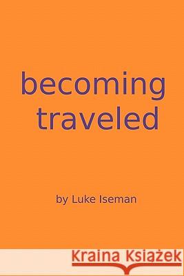 Becoming Traveled Luke Iseman 9781453840139 Createspace