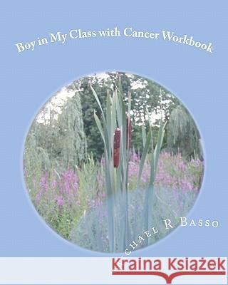 Boy in My Class with Cancer Workbook Michael R. Basso Dorothy Scarfone 9781453840689 Createspace