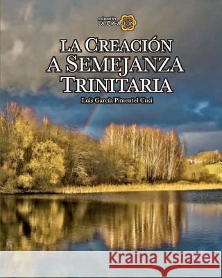 La Creación a Semejanza Trinitaria: La semejanza trinitaria en la creación. Garcia Pimentel Cusi, Luis 9781453841716 Createspace