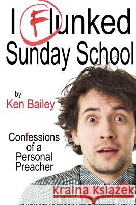 I Flunked Sunday School: The Adventures of Lloyd Boyd, personal preacher Bailey, Ken 9781453842355 Createspace