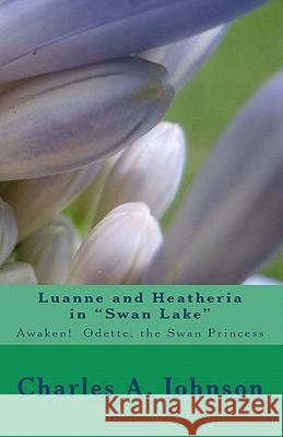 Luanne and Heatheria in Swan Lake: Awaken! Odette, the Swan Princess Charles A. Johnson 9781453844243 Createspace