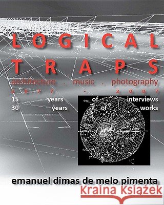 Logical Traps: 30 Years of Works - 15 Years of Interviews Emanuel Dimas De Melo Pimenta 9781453845875