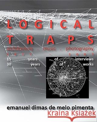 Logical Traps: 30 Years of Works - 15 Years of Interviews Emanuel Dimas De Melo Pimenta 9781453845875 Createspace