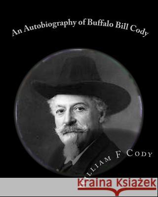 An Autobiography of Buffalo Bill Cody William F. Cody Tom Thomas 9781453846407