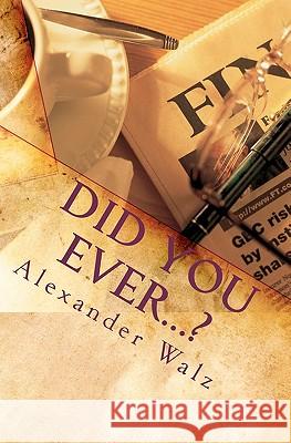 Did you ever...?: Legacy of a vagabond Walz, Alexander 9781453847145 Createspace