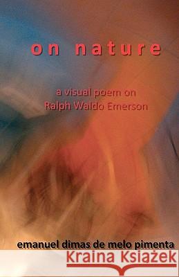 On Nature: a visual poem on Raph Waldo Emerson's Nature Pimenta, Emanuel Dimas De Melo 9781453847589 Createspace