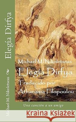Elegia Dirfya: Una Cancion a Un Amigo Que Ha Partido Michael M. Nikoletseas Athanasia Filopoulou 9781453847732 Createspace