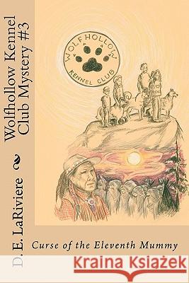 Wolfhollow Kennel Club Mystery #3: Curse of the Eleventh Mummy D. E. Lariviere 9781453847862 Createspace