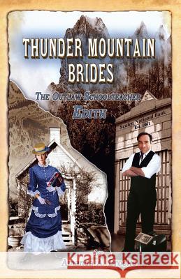 Thunder Mountain Brides: The Outlaw Schoolteacher-Edith Amanda a. Brooks Rie McGaha Marjorie Parsons 9781453848906 Createspace