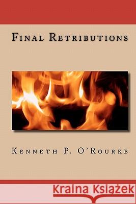 Final Retributions Kenneth P. O'Rourke 9781453849293 Createspace