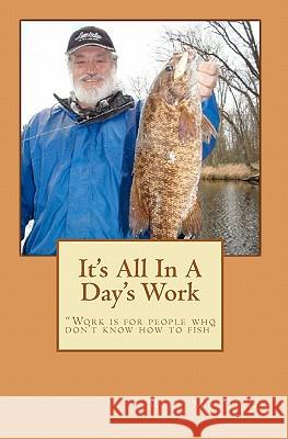 It's All In A Day's Work: Work is for people who don't know how to fish Mladenik, Mike 9781453849354 Createspace