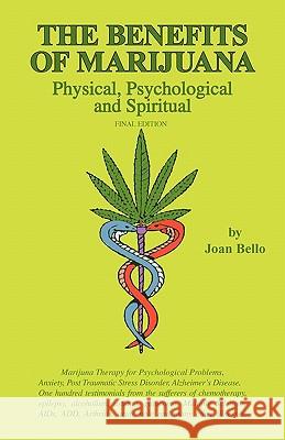 The Benefits of Marijuana: Physical, Psychological and Spiritual Joan Bello 9781453849439 Createspace