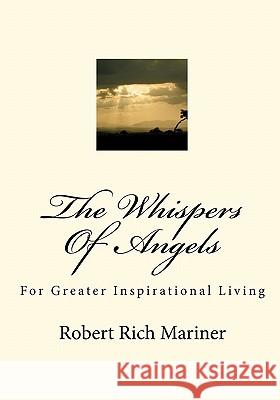 The Whispers Of Angels: For Greater Inspirational Living Mariner, Robert Rich 9781453852316 Createspace