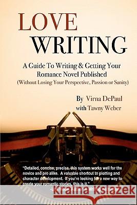 Love Writing: A Guide to Writing and Getting Your Romance Novel Published: (Without Losing Your Perspective, Passion or Sanity) Virna Depaul Tawny Weber 9781453852514 