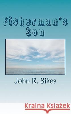 Fisherman's Son John R. Sikes 9781453853214 Createspace