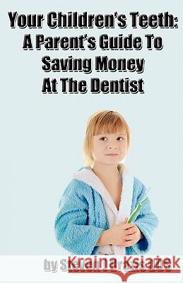 Your Children's Teeth: A Parent's Guide To Saving Money At The Dentist Brazis Dds, Steven J. 9781453853252 Createspace