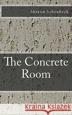 The Concrete Room Sharon Schenbeck 9781453853924 Createspace