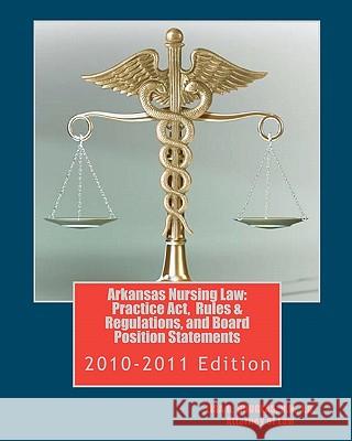Arkansas Nursing Law: Practice Act, Rules & Regulations, and Board Position Statements: Arkansas Nurse Practice Act Hall, John Wesley 9781453853986 Createspace