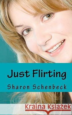 Just Flirting Sharon Schenbeck 9781453855874 Createspace