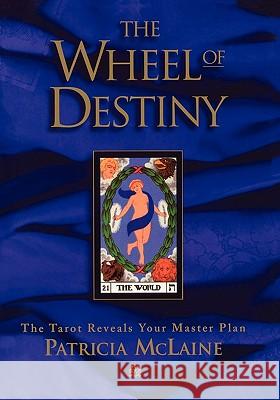 The Wheel of Destiny: The Tarot Reveals Your Master Plan Patricia McLaine 9781453856994 Createspace