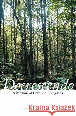 Decrescendo: A Memoir of Love and Caregiving Donna Jean Dreyer 9781453857984