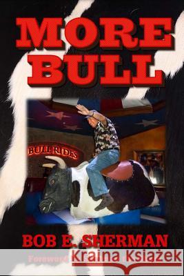 More Bull Bob E. Sherman 9781453858851 Createspace