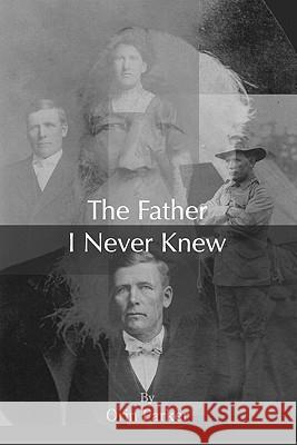 The Father I Never Knew Orin Parker 9781453859322 Createspace