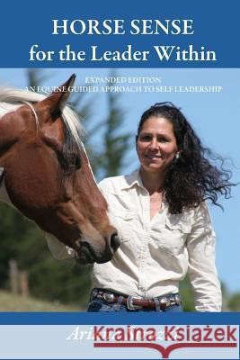 Horse Sense for the Leader Within: Expanded Edition: An Equine Guided Approach to Self Leadership Ariana Strozzi Karen Farnsworth 9781453859995 Createspace