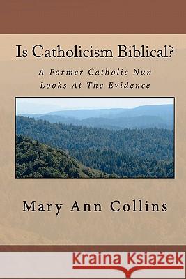 Is Catholicism Biblical?: A Former Nun Looks At The Evidence Collins, Mary Ann 9781453861059 Createspace