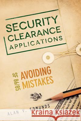 Security Clearance Applications: SF86/85 Avoiding Mistakes Edmunds, Alan V. 9781453862001