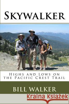 Skywalker: Highs and Lows on the Pacific Crest Trail Bill Walker 9781453862230 Createspace