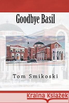 Goodbye Basil Tom Smikoski 9781453862681 Createspace