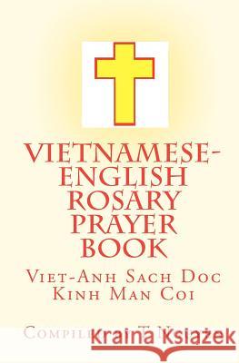 Vietnamese - English Rosary Prayer Book: Viet-Anh Sach Doc Kinh Man Coi T. Nguyen 9781453864326