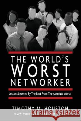 The World's Worst Networker: : Lessons Learned by The Best From The Absolute Worst! Misner Ph. D., Ivan R. 9781453866801 Createspace