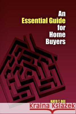 An Essential Guide for Home Buyers: A systematic approach for home mortgage financing Dee, Kato T. 9781453867709 Createspace